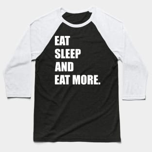 Eat, Sleep, and Eat More. Baseball T-Shirt